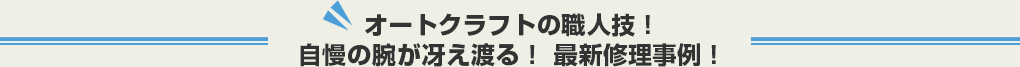 オートクラフトの職人技！自慢の腕が冴え渡る！ 最新修理事例！
