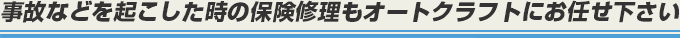 事故などを起こした時の保険修理もオートクラフトにお任せ下さい